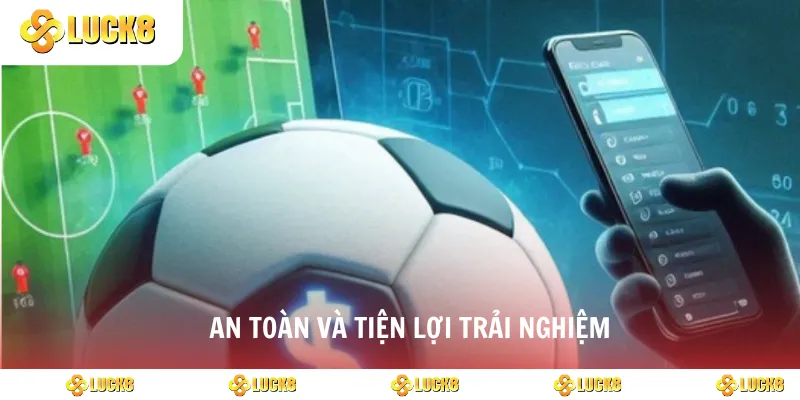 An toàn và tiện lợi trải nghiệm