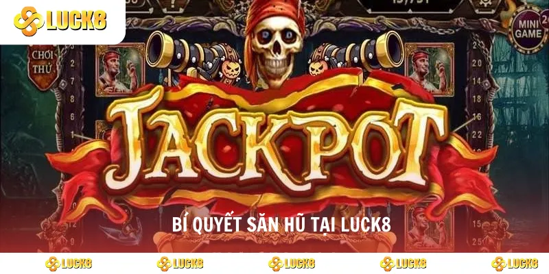 Bí quyết săn hũ tại luck8