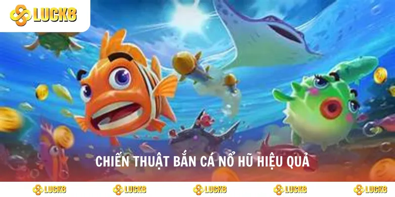 Chiến thuật bắn cá nổ hũ hiệu quả