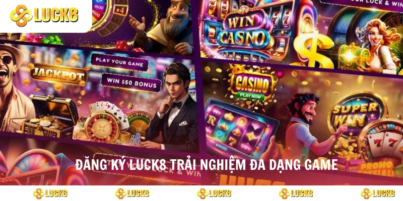 Đăng ký luck8 trải nghiệm đa dạng game