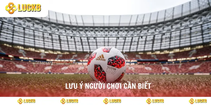 Lưu ý người chơi cần biết