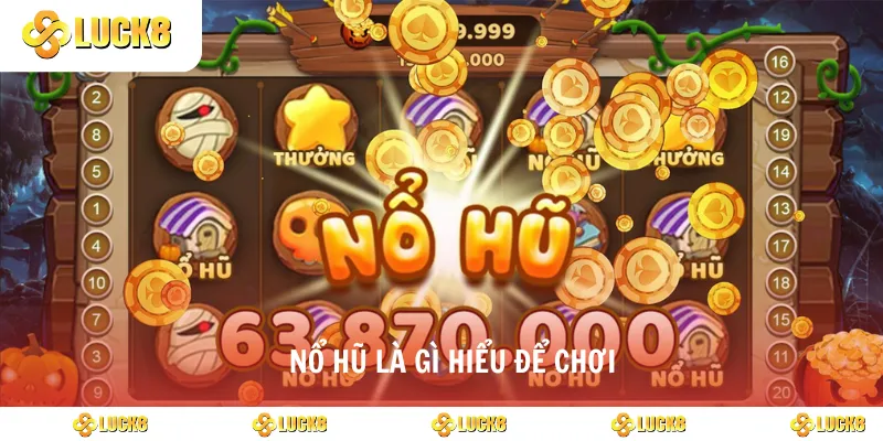 Nổ hũ là gì hiểu để chơi