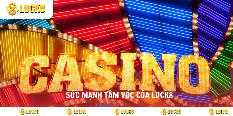 Sức mạnh tầm vóc của luck8