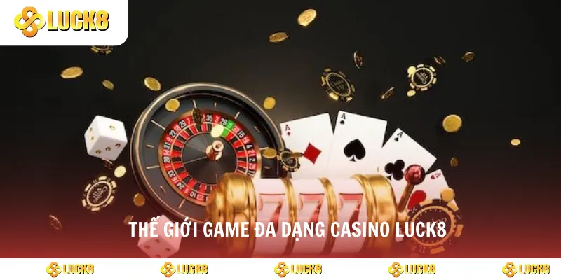 Thế giới game đa dạng casino luck8