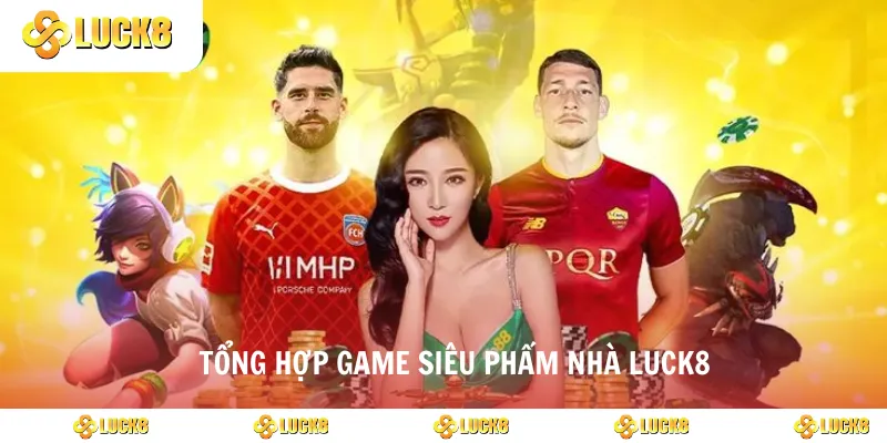 Tổng hợp game siêu phẩm nhà luck8