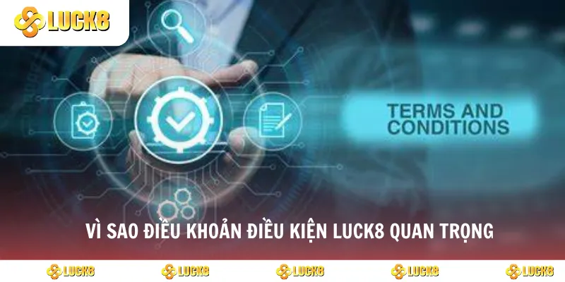 Vì sao điều khoản điều kiện Luck8 quan trọng